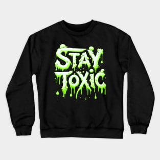 Stay Toxic! Crewneck Sweatshirt